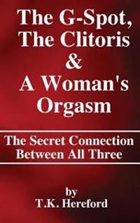 The G-Spot, the Clitoris & a Woman's Orgasm: The Secret Connection Between All Three