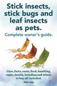 Stick Insects, Stick Bugs and Leaf Insects as Pets. Stick Insects Care, Facts, Costs, Food, Handling, Cages, Health, Breeding and Where to Buy All Inc