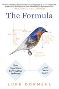 The Formula: How Algorithms Solve All Our Problems - And Create More