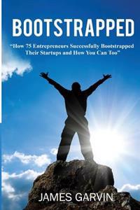 Bootstrapped: How 75 Entrepreneurs Successfully Bootstrapped Their Startups and How You Can Too