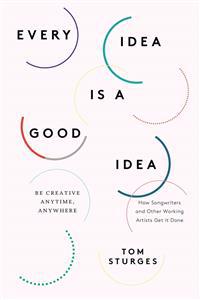 Every Idea Is a Good Idea: Be Creative Anytime, Anywhere