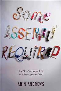 Some Assembly Required: The Not-So-Secret Life of a Transgender Teen