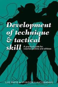 Development of Technique & Tactical Skill: A Practical Guide for Coaches, Parents & Athletes