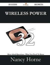 Wireless Power 32 Success Secrets - 32 Most Asked Questions on Wireless Power - What You Need to Know
