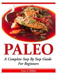 Paleo: A Complete Step by Step Beginners Guide