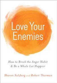 Love Your Enemies: How to Break the Anger Habit & Be a Whole Lot Happier