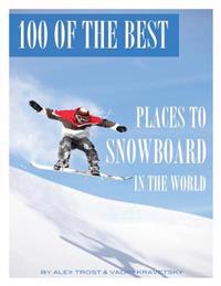 100 of the Best Places to Snowboard in the World