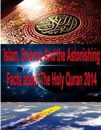 Islam, Science and the Astonishing Facts about the Holy Quran 2014