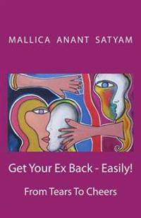 Get Your Ex Back - Easily!: From Tears to Cheers