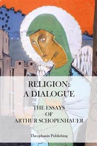 Religion: A Dialogue. - The Essays of Arthur Schopenhauer