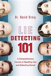 Lie Detecting 101: A Comprehensive Course in Spotting Lies and Detecting Deceit