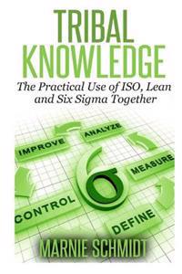 Tribal Knowledge - The Practical Use of ISO, Lean and Six SIGMA Together
