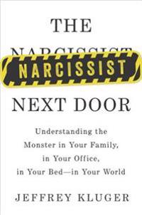 The Narcissist Next Door: Understanding the Monster in Your Family, in Your Office, in Your Bed - In Your World