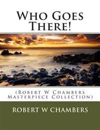 Who Goes There!: (Robert W Chambers Masterpiece Collection)