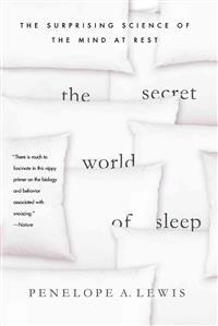 The Secret World of Sleep: The Surprising Science of the Mind at Rest