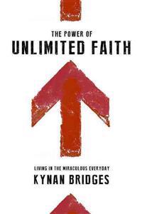 The Power of Unlimited Faith: Living in the Miraculous Everyday