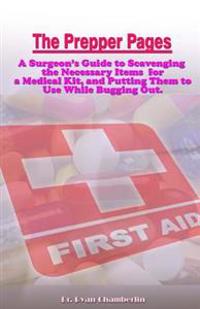 The Prepper Pages: A Surgeon's Guide to Scavenging Items for a Medical Kit, and Putting Them to Use While Bugging Out