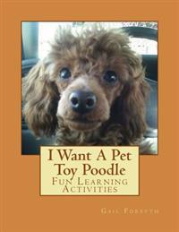 I Want a Pet Toy Poodle: Fun Learning Activities