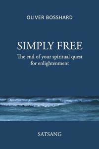 Simply Free - The End of Your Spiritual Quest for Enlightenment - Satsang