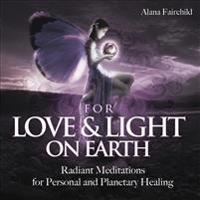 For Love & Light on Earth: Radiant Meditations for Personal and Planetary Healing