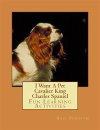 I Want a Pet Cavalier King Charles Spaniel: Fun Learning Activities