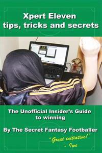 Xpert Eleven, Tips Tricks and Secrets: The Unofficial Insider's Guide to Winning