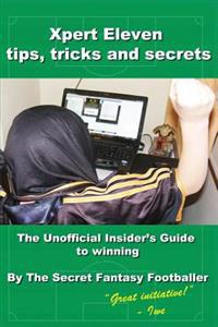 Xpert Eleven, Tips Tricks and Secrets: The Unofficial Insider's Guide to Winning