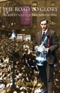 The Road to Glory - Burnley's Fa Cup Triumph in 1914