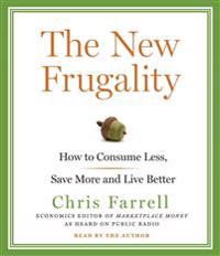 The New Frugality: How to Consume Less, Save More and Live Better
