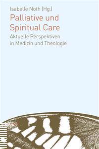 Palliative Und Spiritual Care: Aktuelle Perspektiven in Medizin Und Theologie