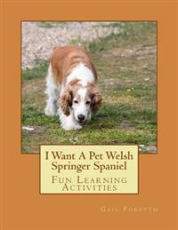 I Want a Pet Welsh Springer Spaniel: Fun Learning Activities