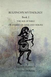 Bulfinch's Mythology Book 1: The Age of Fable or Stories of Gods and Heroes