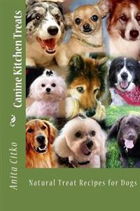 Canine Kitchen Treats: Natural Treat Recipes for Dogs