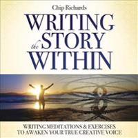 Writing the Story Within: Writing Meditations & Exercises to Awaken Your True Creative Voice