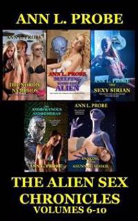 The Alien Sex Chronicles Volumes 6-10: The Nordic Nymphos/Sleeping with the Alien/The Sexy Sirian/The Androgynous Andromedan/Dancing to the Anunnaki N