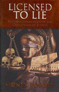 Licensed to Lie: Exposing Corruption in the Department of Justice