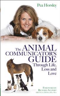 The Animal Communicator's Guide Through Life, Loss and Love