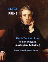 Rienzi: The Last of the Roman Tribunes: (Edward Bulwer Lytton Masterpiece Collection)
