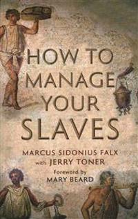 How to Manage Your Slaves by Marcus Sidonius Falx
