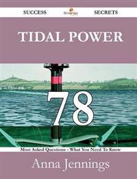 Tidal Power 78 Success Secrets - 78 Most Asked Questions on Tidal Power - What You Need to Know