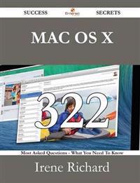 Mac OS X 322 Success Secrets - 322 Most Asked Questions on Mac OS X - What You Need to Know
