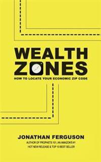 Wealth Zones: How to Locate Your Economic Zip Code