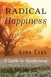 Radical Happiness: A Guide to Awakening