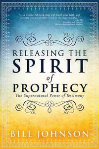 Releasing the Spirit of Prophecy: The Supernatural Power of Testimony