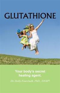 Glutathione: Your Body's Secret Healing Agent