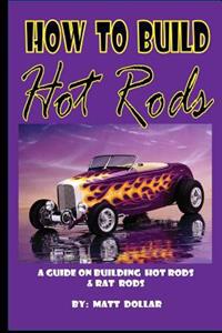 How to Build Hot Rods: A Step by Step Guide