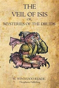 The Veil of Isis: Or, Mysteries of the Druids