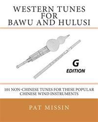 Western Tunes for Bawu and Hulusi - G Edition: 101 Non-Chinese Tunes for These Popular Chinese Wind Instruments