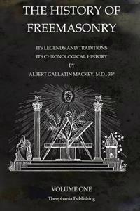 The History of Freemasonry Volume 1: Its Legends and Traditions, Its Chronological History