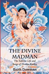 The Divine Madman: The Sublime Life and Songs of Drukpa Kunley
